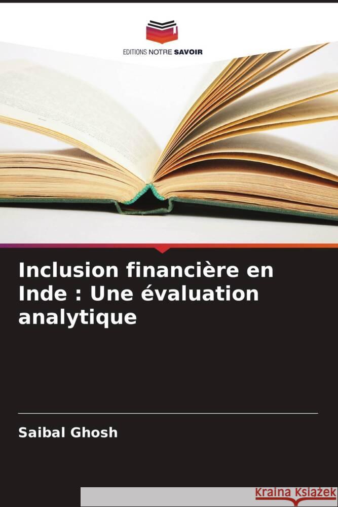 Inclusion financi?re en Inde: Une ?valuation analytique Saibal Ghosh 9786207267552