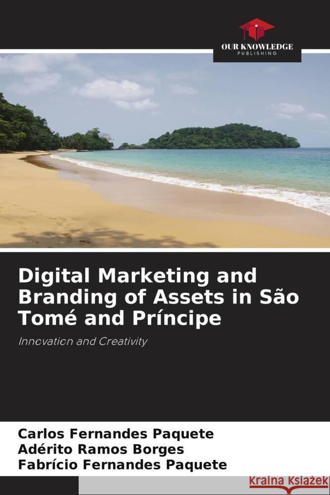 Digital Marketing and Branding of Assets in S?o Tom? and Pr?ncipe Carlos Fernandes Paquete Ad?rito Ramos Borges Fabr?cio Fernandes Paquete 9786207268030