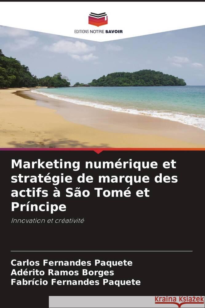 Marketing num?rique et strat?gie de marque des actifs ? S?o Tom? et Pr?ncipe Carlos Fernandes Paquete Ad?rito Ramos Borges Fabr?cio Fernandes Paquete 9786207268054 Editions Notre Savoir