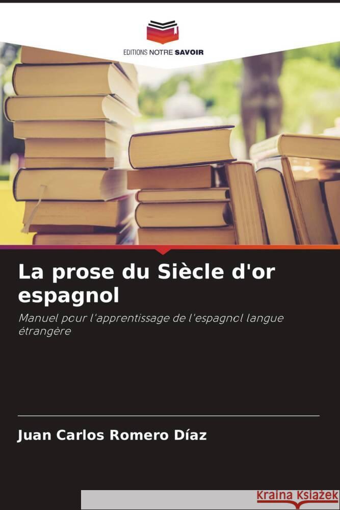 La prose du Si?cle d'or espagnol Juan Carlos Romer 9786207269426 Editions Notre Savoir