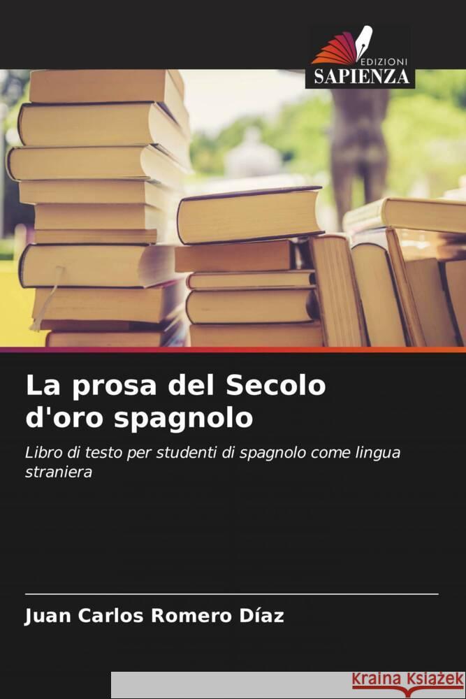 La prosa del Secolo d'oro spagnolo Juan Carlos Romer 9786207269433 Edizioni Sapienza