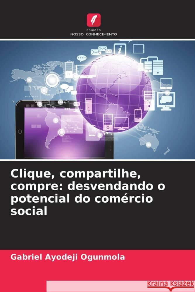 Clique, compartilhe, compre: desvendando o potencial do com?rcio social Gabriel Ayodeji Ogunmola 9786207270606 Edicoes Nosso Conhecimento