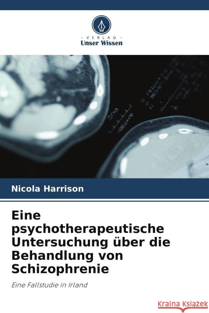 Eine psychotherapeutische Untersuchung ?ber die Behandlung von Schizophrenie Nicola Harrison 9786207271269 Verlag Unser Wissen