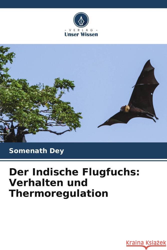 Der Indische Flugfuchs: Verhalten und Thermoregulation Somenath Dey 9786207271368