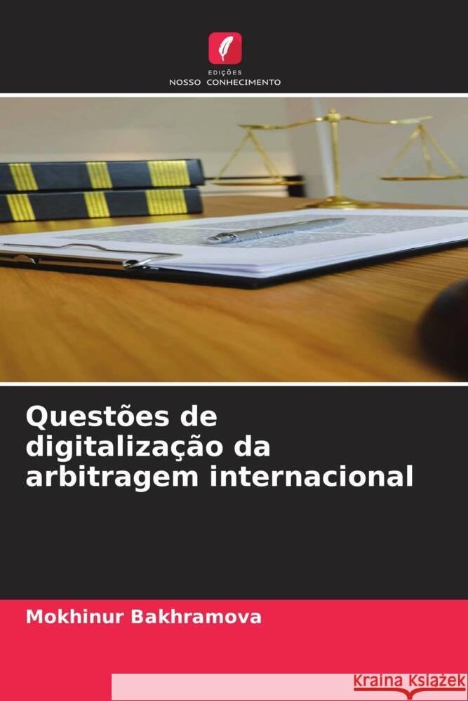 Quest?es de digitaliza??o da arbitragem internacional Mokhinur Bakhramova 9786207271795 Edicoes Nosso Conhecimento