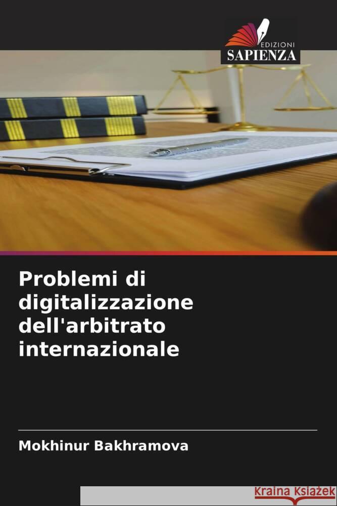 Problemi di digitalizzazione dell'arbitrato internazionale Mokhinur Bakhramova 9786207271832 Edizioni Sapienza