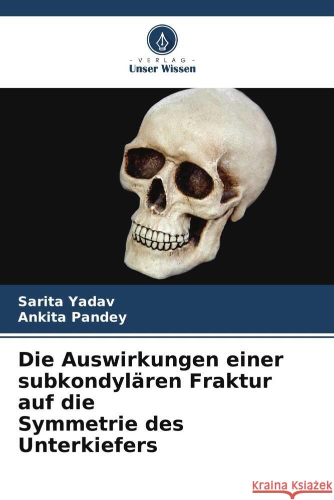 Die Auswirkungen einer subkondyl?ren Fraktur auf die Symmetrie des Unterkiefers Sarita Yadav Ankita Pandey 9786207272624