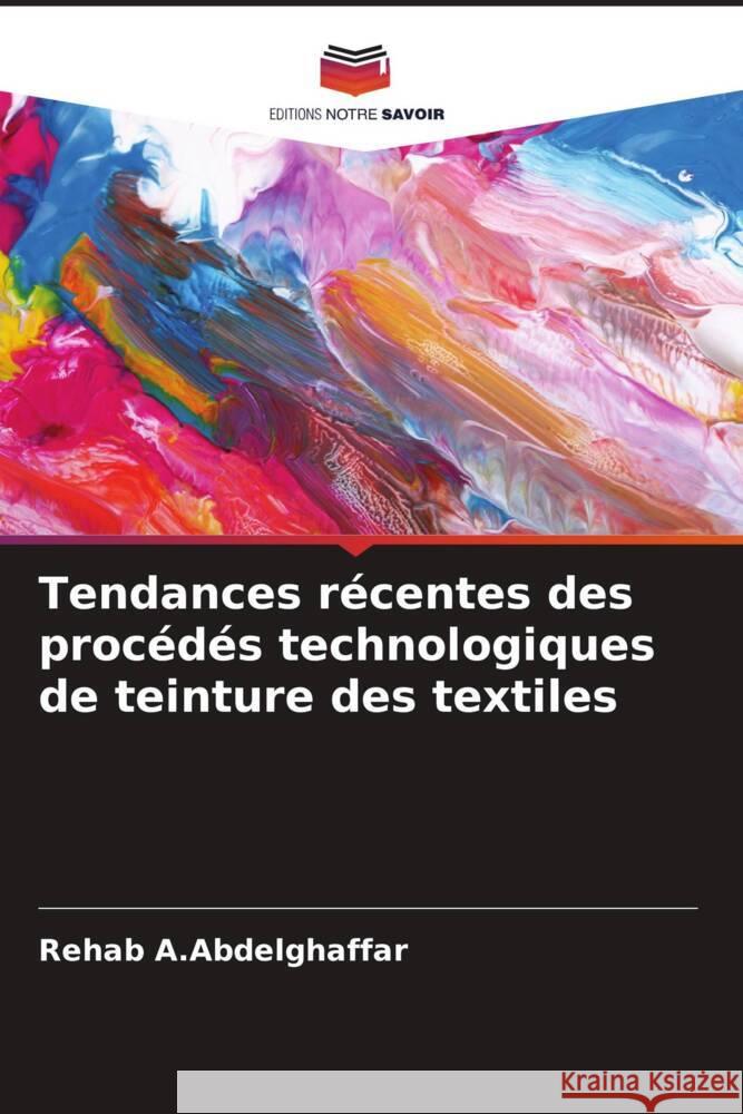 Tendances r?centes des proc?d?s technologiques de teinture des textiles Rehab A 9786207272884