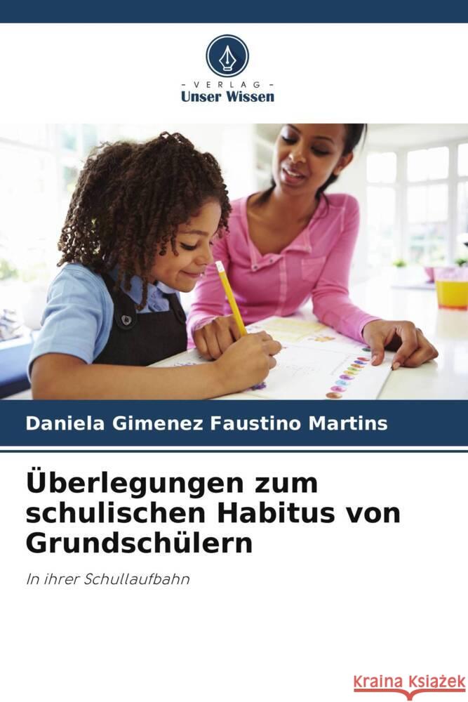 ?berlegungen zum schulischen Habitus von Grundsch?lern Daniela Gimenez Faustino Martins 9786207274772