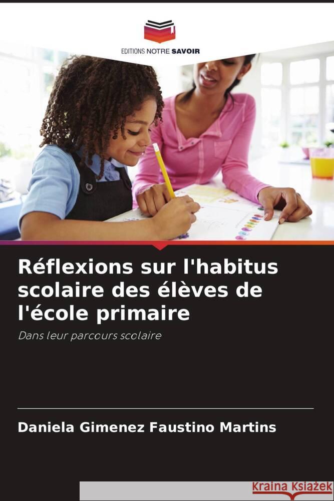 R?flexions sur l'habitus scolaire des ?l?ves de l'?cole primaire Daniela Gimenez Faustino Martins 9786207274819