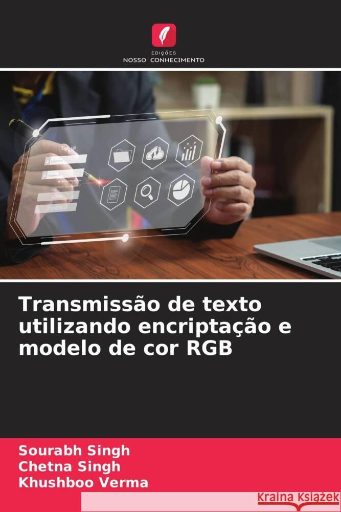 Transmiss?o de texto utilizando encripta??o e modelo de cor RGB Sourabh Singh Chetna Singh Khushboo Verma 9786207275182