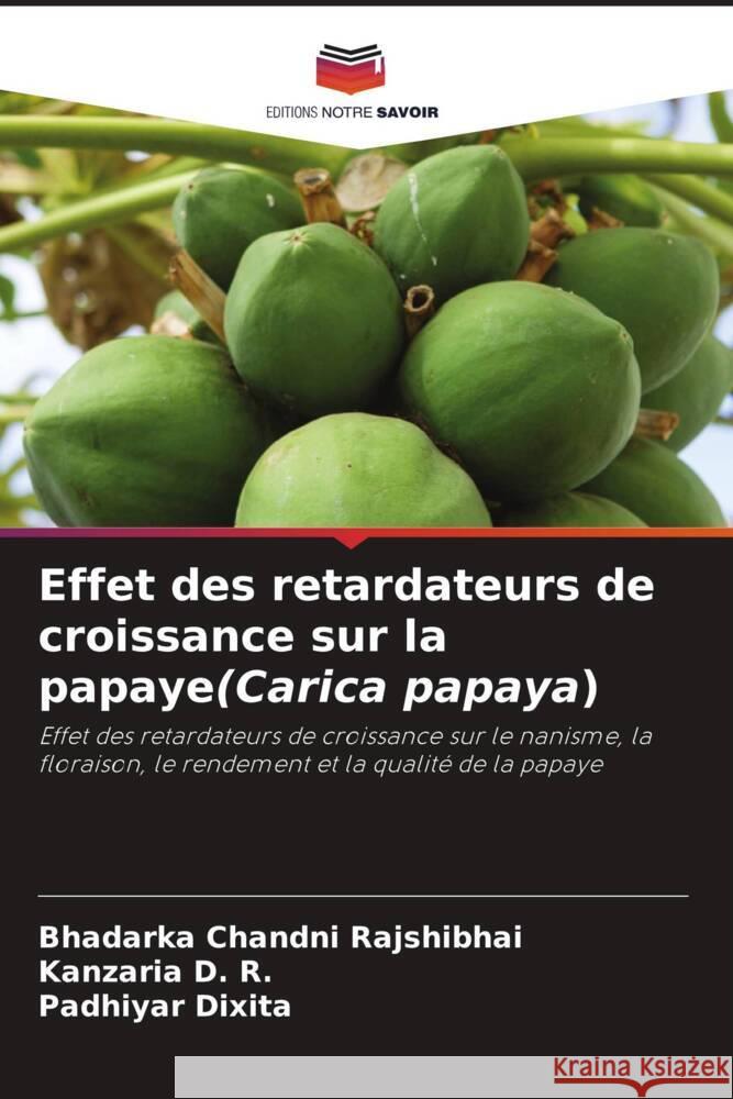 Effet des retardateurs de croissance sur la papaye(Carica papaya) Bhadarka Chandn Kanzaria D Padhiyar Dixita 9786207275342