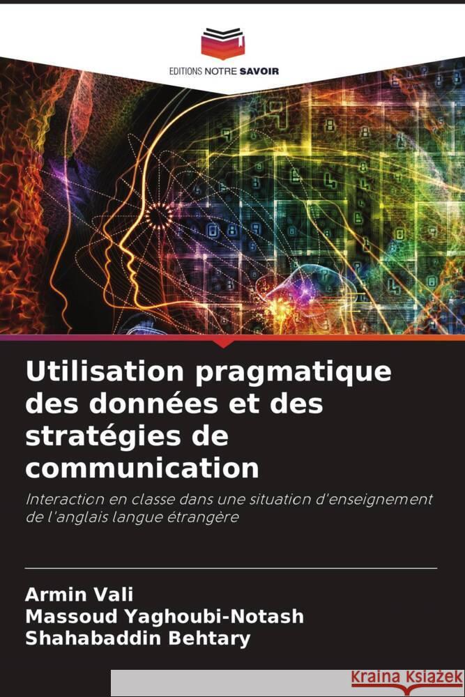 Utilisation pragmatique des donn?es et des strat?gies de communication Armin Vali Massoud Yaghoubi-Notash Shahabaddin Behtary 9786207275403 Editions Notre Savoir