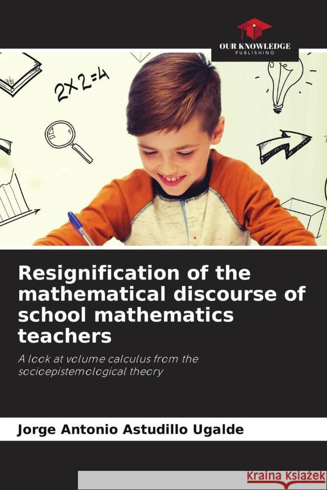 Resignification of the mathematical discourse of school mathematics teachers Jorge Antonio Astudill 9786207275571 Our Knowledge Publishing