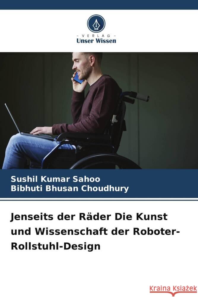 Jenseits der R?der Die Kunst und Wissenschaft der Roboter-Rollstuhl-Design Sushil Kumar Sahoo Bibhuti Bhusan Choudhury 9786207276752