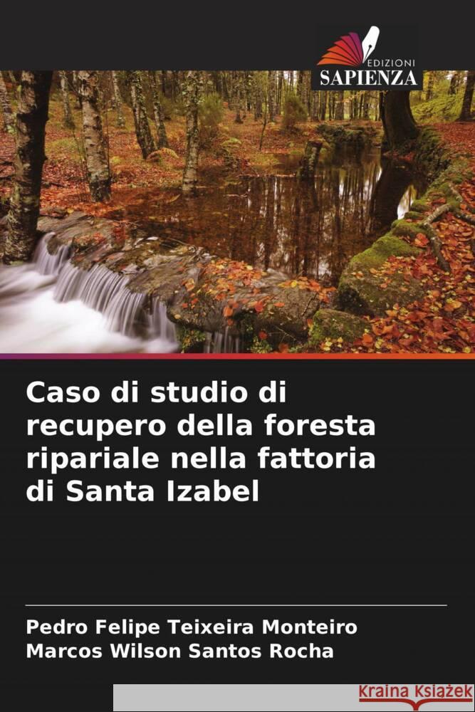 Caso di studio di recupero della foresta ripariale nella fattoria di Santa Izabel Pedro Felipe Teixeir Marcos Wilson Santo 9786207277322
