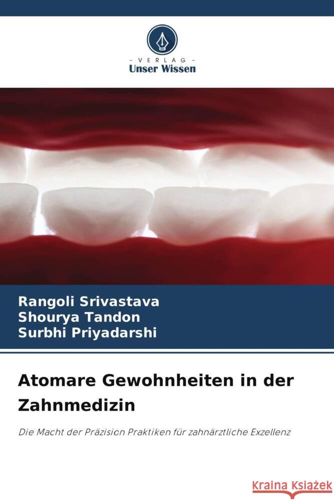 Atomare Gewohnheiten in der Zahnmedizin Rangoli Srivastava Shourya Tandon Surbhi Priyadarshi 9786207277896 Verlag Unser Wissen