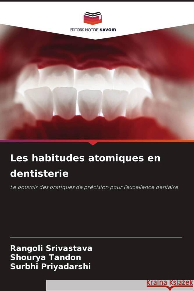 Les habitudes atomiques en dentisterie Rangoli Srivastava Shourya Tandon Surbhi Priyadarshi 9786207278022 Editions Notre Savoir