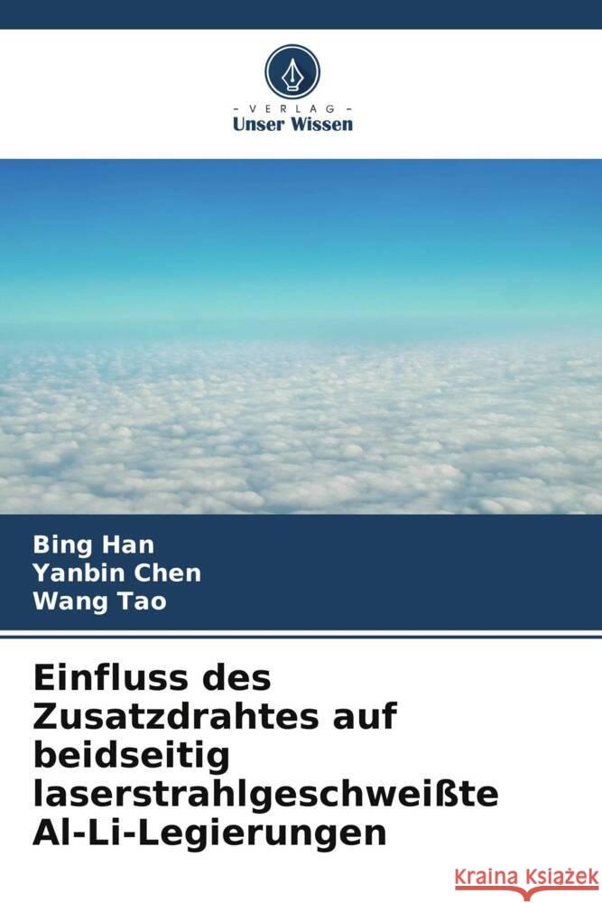 Einfluss des Zusatzdrahtes auf beidseitig laserstrahlgeschwei?te Al-Li-Legierungen Bing Han Yanbin Chen Wang Tao 9786207278978