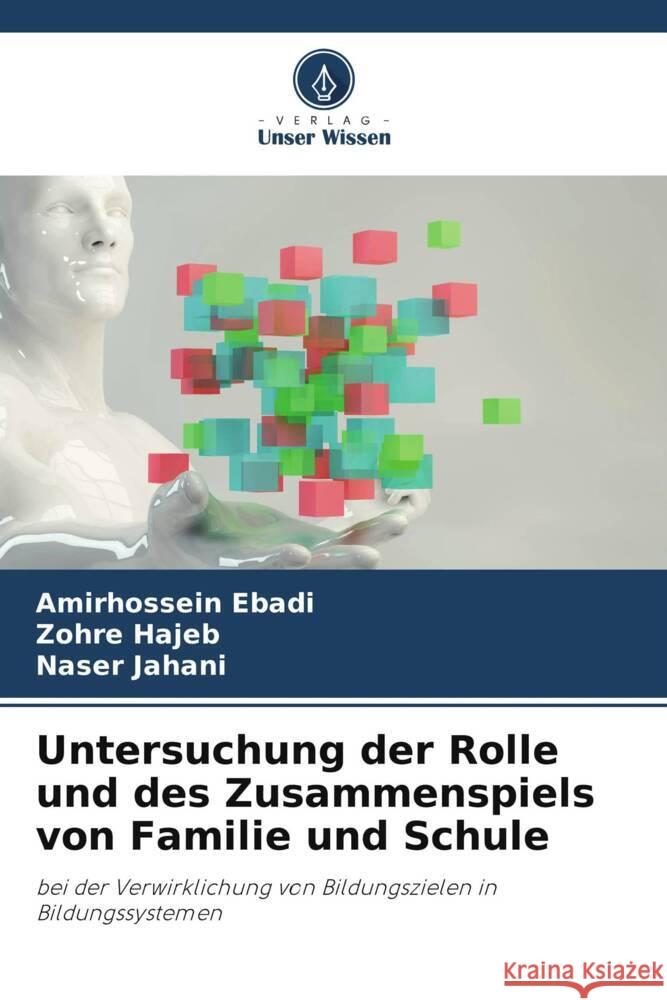 Untersuchung der Rolle und des Zusammenspiels von Familie und Schule Amirhossein Ebadi Zohre Hajeb Naser Jahani 9786207280339