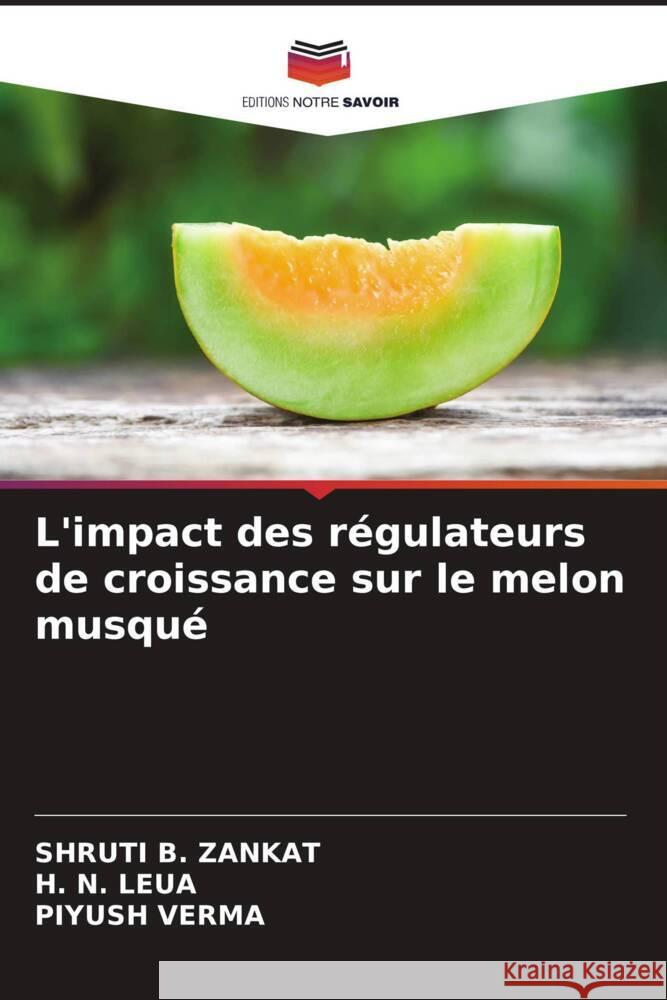 L'impact des régulateurs de croissance sur le melon musqué ZANKAT, SHRUTI B., LEUA, H. N., Verma, Piyush 9786207281312