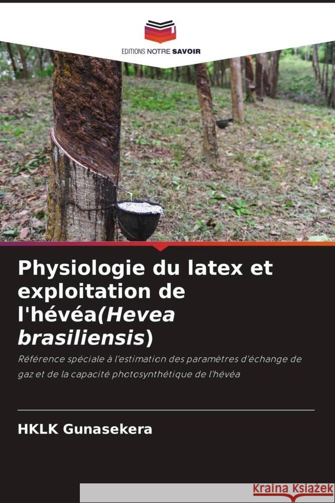 Physiologie du latex et exploitation de l'h?v?a(Hevea brasiliensis) Hklk Gunasekera 9786207281633