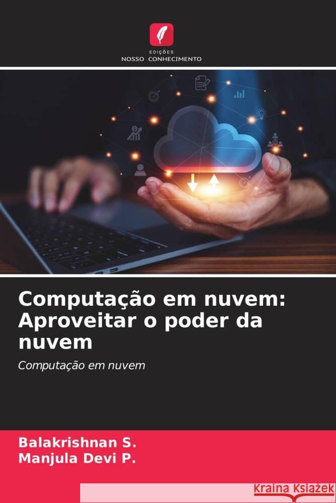 Computa??o em nuvem: Aproveitar o poder da nuvem Balakrishnan S Manjula Devi P 9786207281695
