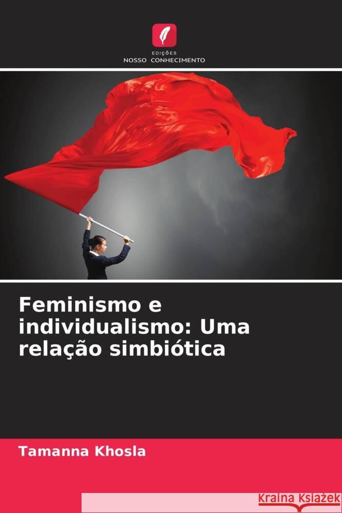 Feminismo e individualismo: Uma rela??o simbi?tica Tamanna Khosla 9786207282180