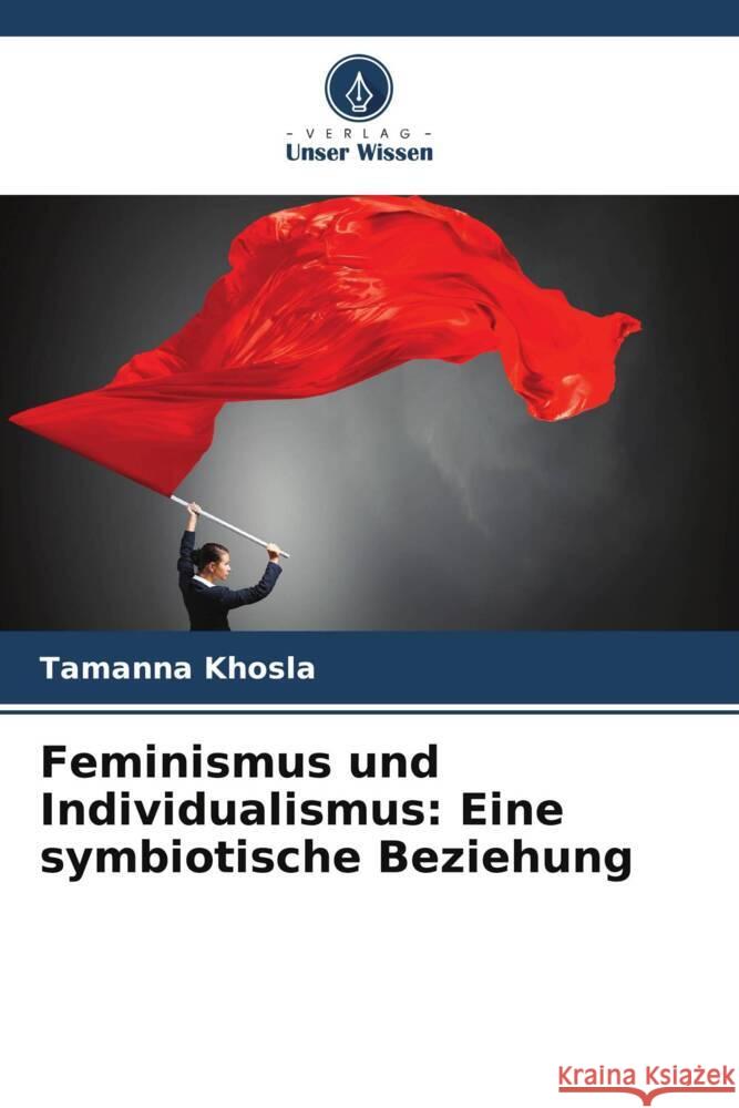 Feminismus und Individualismus: Eine symbiotische Beziehung Tamanna Khosla 9786207282203