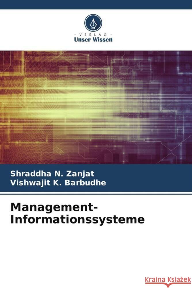 Management-Informationssysteme Shraddha N. Zanjat Vishwajit K. Barbudhe 9786207283101 Verlag Unser Wissen