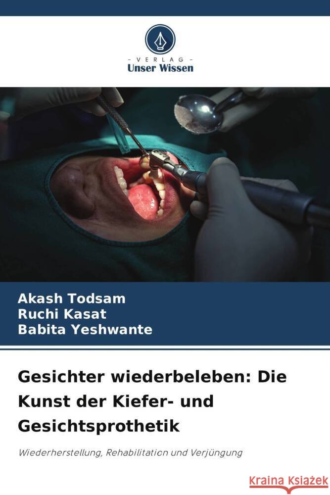 Gesichter wiederbeleben: Die Kunst der Kiefer- und Gesichtsprothetik Akash Todsam Ruchi Kasat Babita Yeshwante 9786207283460