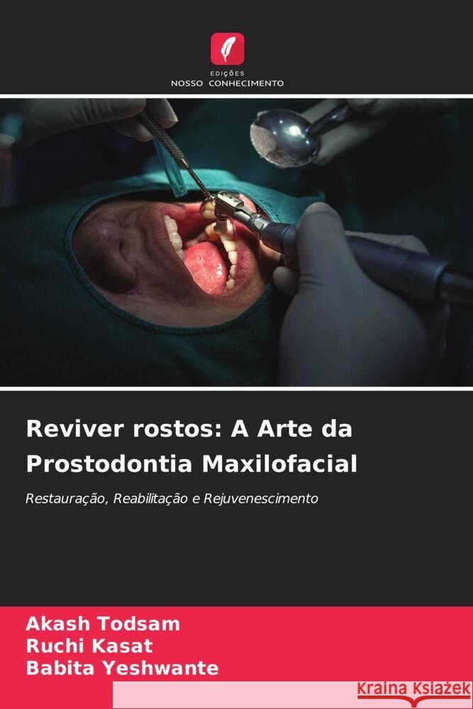 Reviver rostos: A Arte da Prostodontia Maxilofacial Akash Todsam Ruchi Kasat Babita Yeshwante 9786207283651 Edicoes Nosso Conhecimento