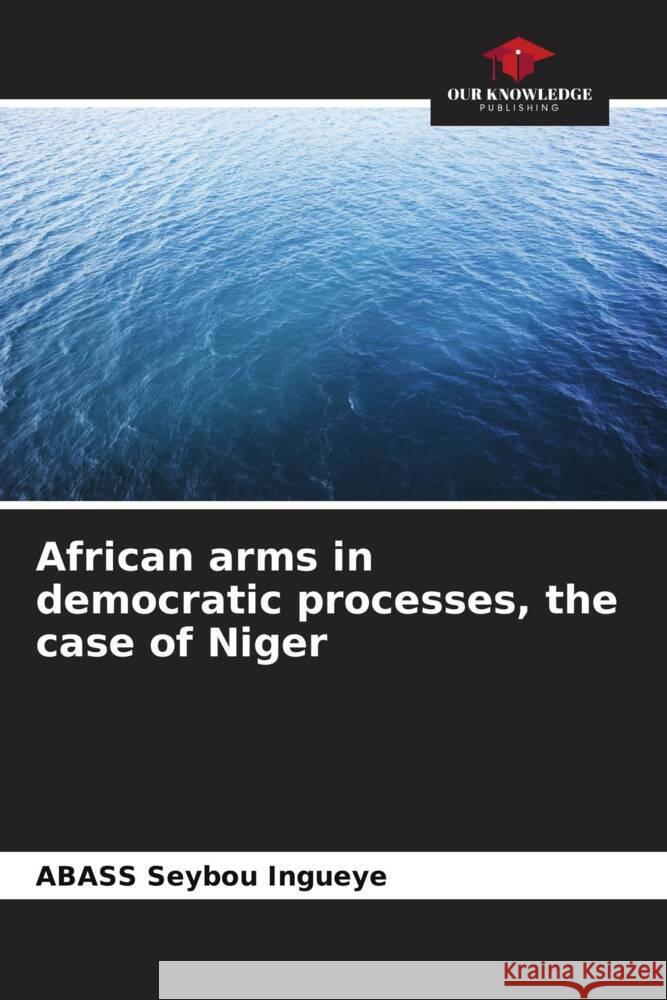 African arms in democratic processes, the case of Niger Abass Seybo 9786207285297