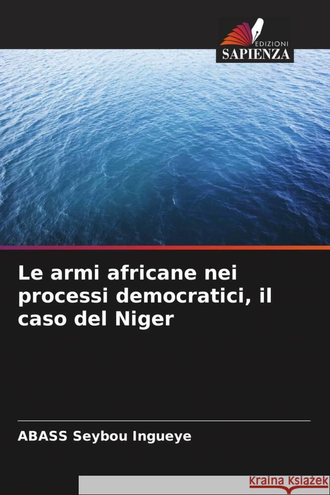 Le armi africane nei processi democratici, il caso del Niger Abass Seybo 9786207285310