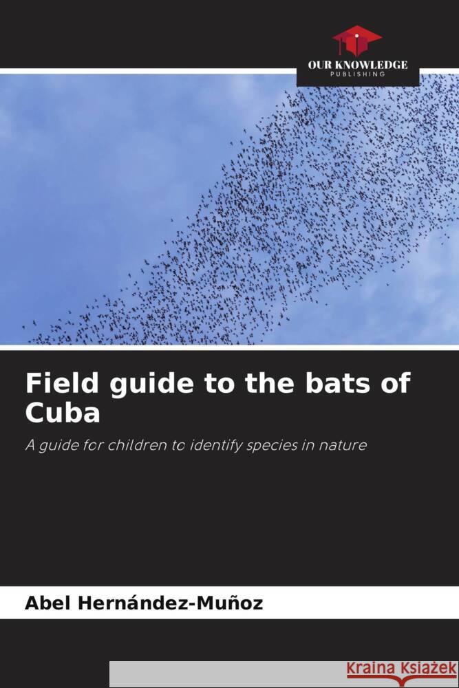 Field guide to the bats of Cuba Abel Hern?ndez-Mu?oz 9786207286225 Our Knowledge Publishing