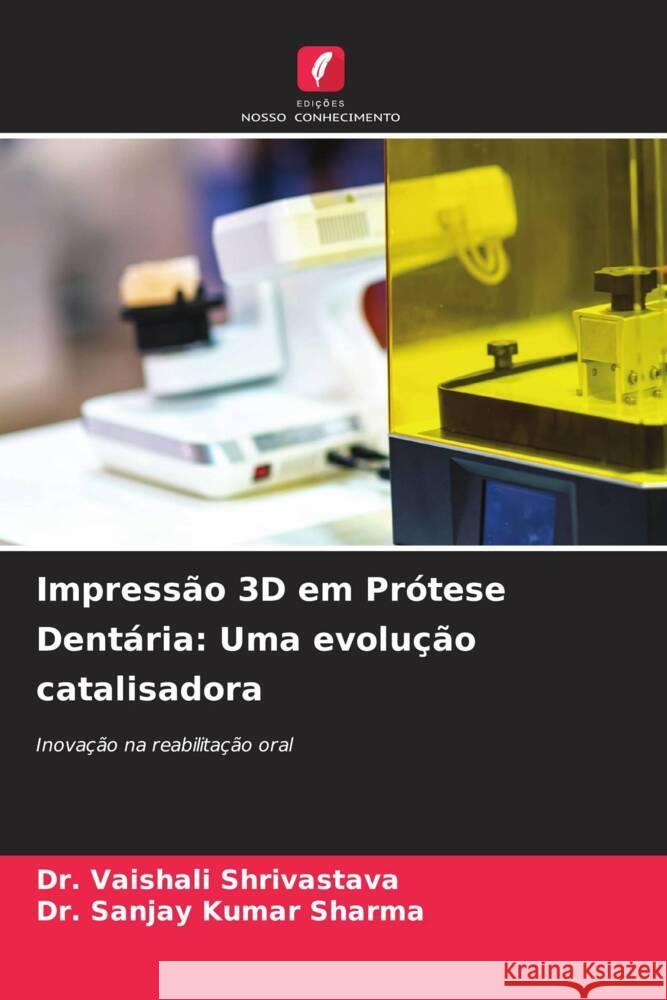 Impress?o 3D em Pr?tese Dent?ria: Uma evolu??o catalisadora Vaishali Shrivastava Sanjay Kumar Sharma 9786207288403