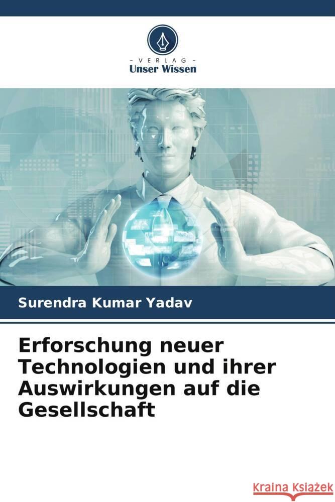 Erforschung neuer Technologien und ihrer Auswirkungen auf die Gesellschaft Surendra Kumar Yadav 9786207288724