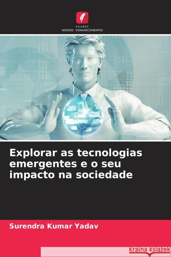 Explorar as tecnologias emergentes e o seu impacto na sociedade Surendra Kumar Yadav 9786207288762
