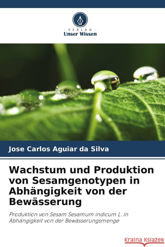 Wachstum und Produktion von Sesamgenotypen in Abh?ngigkeit von der Bew?sserung Jose Carlos Aguiar Da Silva 9786207289066