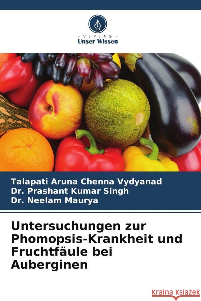 Untersuchungen zur Phomopsis-Krankheit und Fruchtf?ule bei Auberginen Talapati Arun Prashant Kumar Singh Neelam Maurya 9786207289486