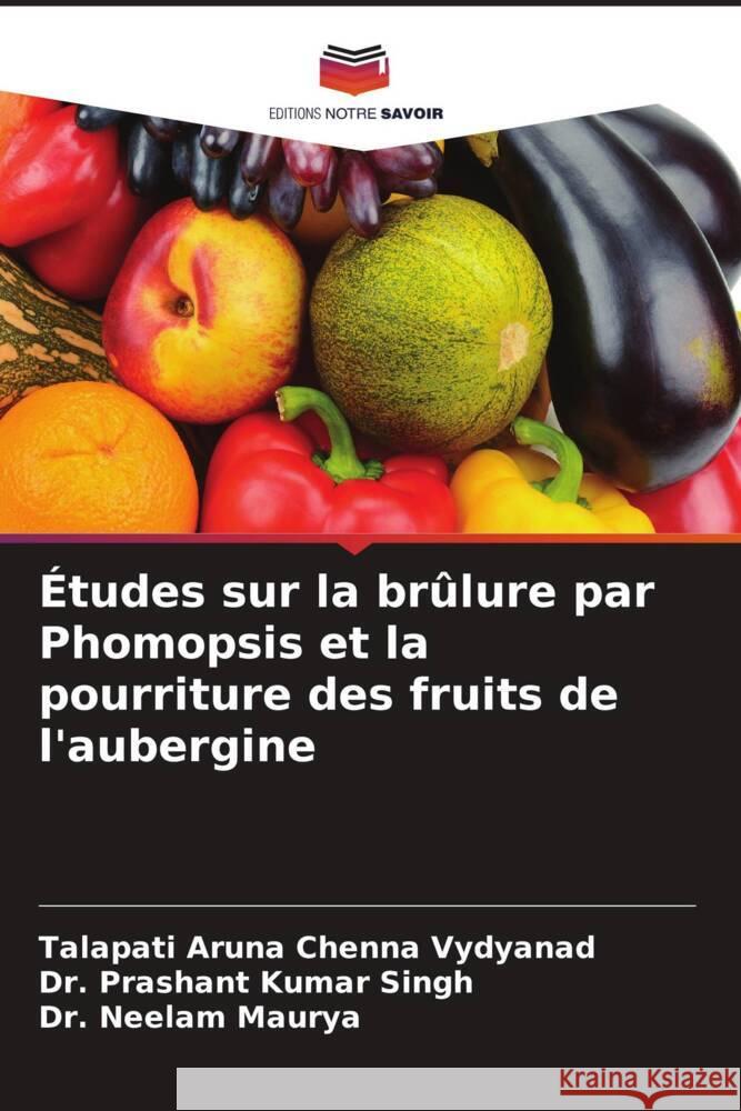 ?tudes sur la br?lure par Phomopsis et la pourriture des fruits de l'aubergine Talapati Arun Prashant Kumar Singh Neelam Maurya 9786207289493 Editions Notre Savoir