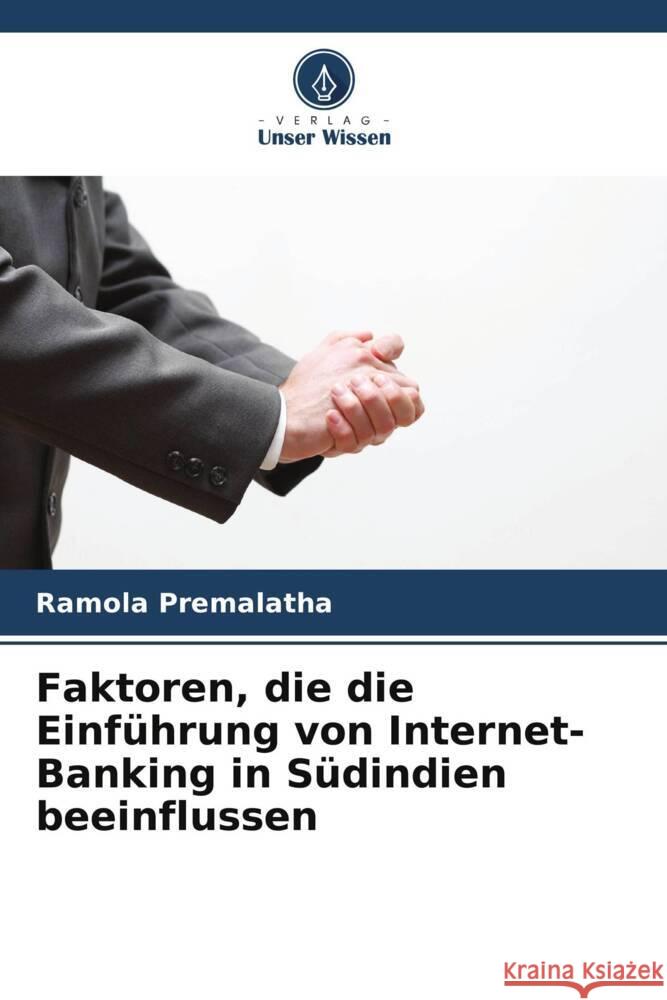 Faktoren, die die Einf?hrung von Internet-Banking in S?dindien beeinflussen Ramola Premalatha 9786207290628