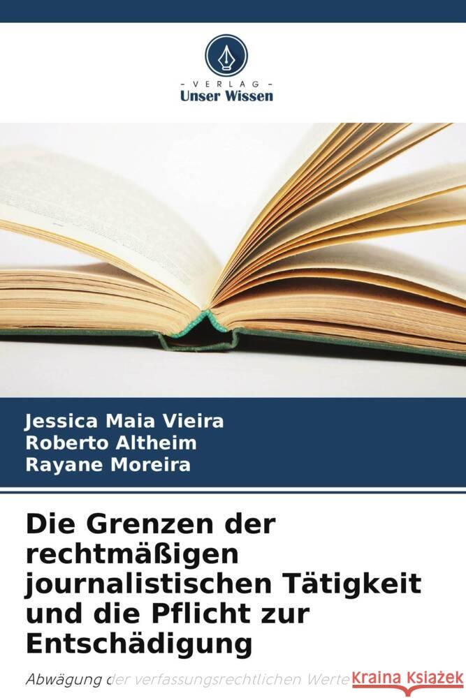 Die Grenzen der rechtm??igen journalistischen T?tigkeit und die Pflicht zur Entsch?digung Jessica Mai Roberto Altheim Rayane Moreira 9786207292813