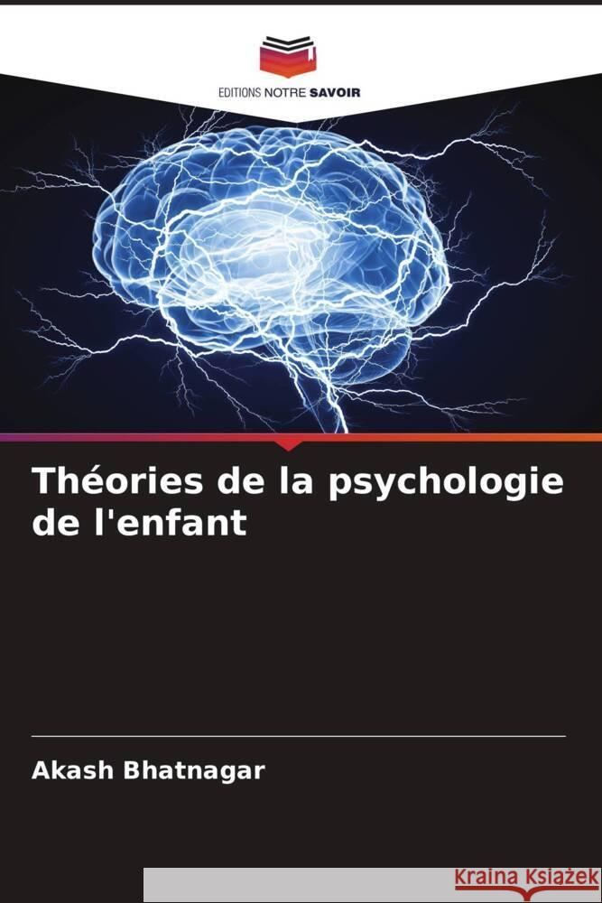 Th?ories de la psychologie de l'enfant Akash Bhatnagar 9786207293872