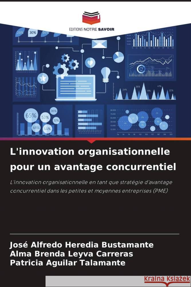 L'innovation organisationnelle pour un avantage concurrentiel Jos? Alfredo Heredi Alma Brenda Leyv Patricia Aguila 9786207294084 Editions Notre Savoir