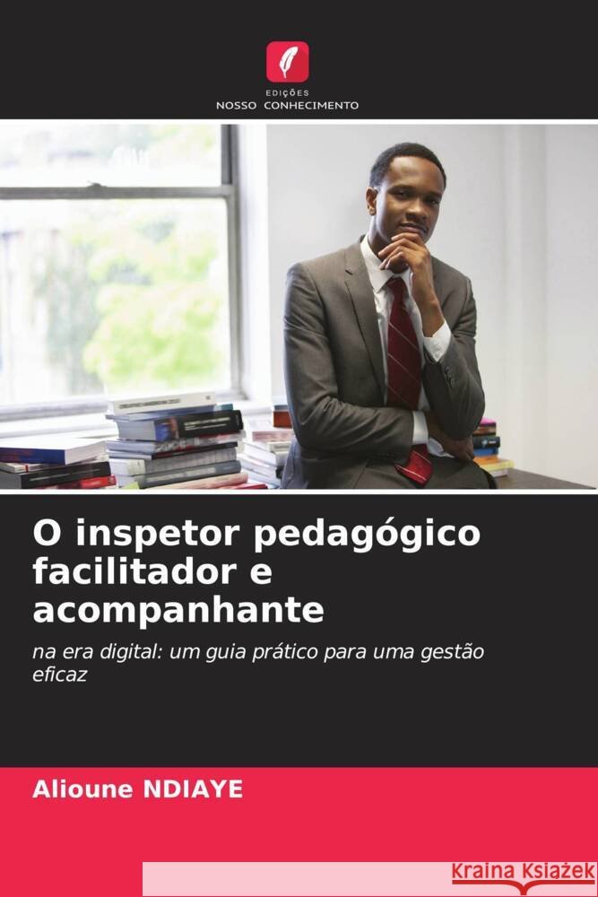 O inspetor pedag?gico facilitador e acompanhante Alioune Ndiaye 9786207294817 Edicoes Nosso Conhecimento