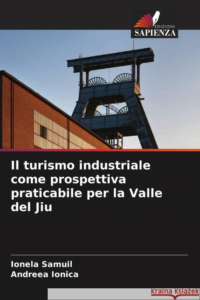 Il turismo industriale come prospettiva praticabile per la Valle del Jiu Ionela Samuil Andreea Ionica 9786207295104