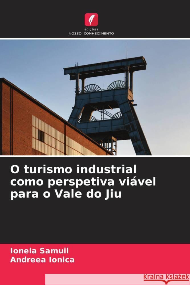 O turismo industrial como perspetiva vi?vel para o Vale do Jiu Ionela Samuil Andreea Ionica 9786207295111