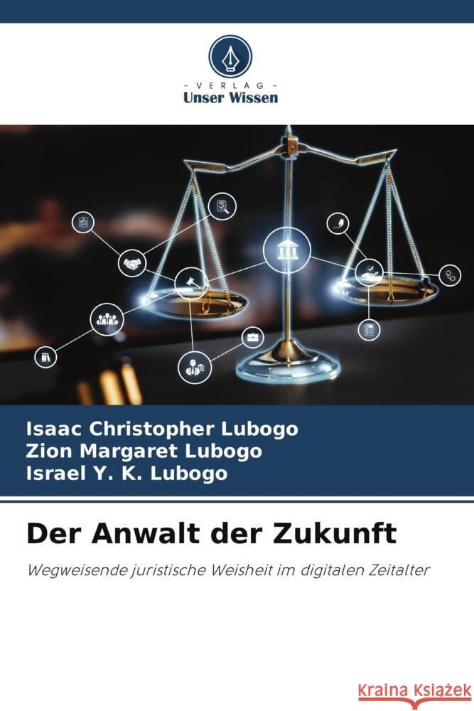 Der Anwalt der Zukunft Isaac Christopher Lubogo Zion Margaret Lubogo Israel Y. K. Lubogo 9786207297184