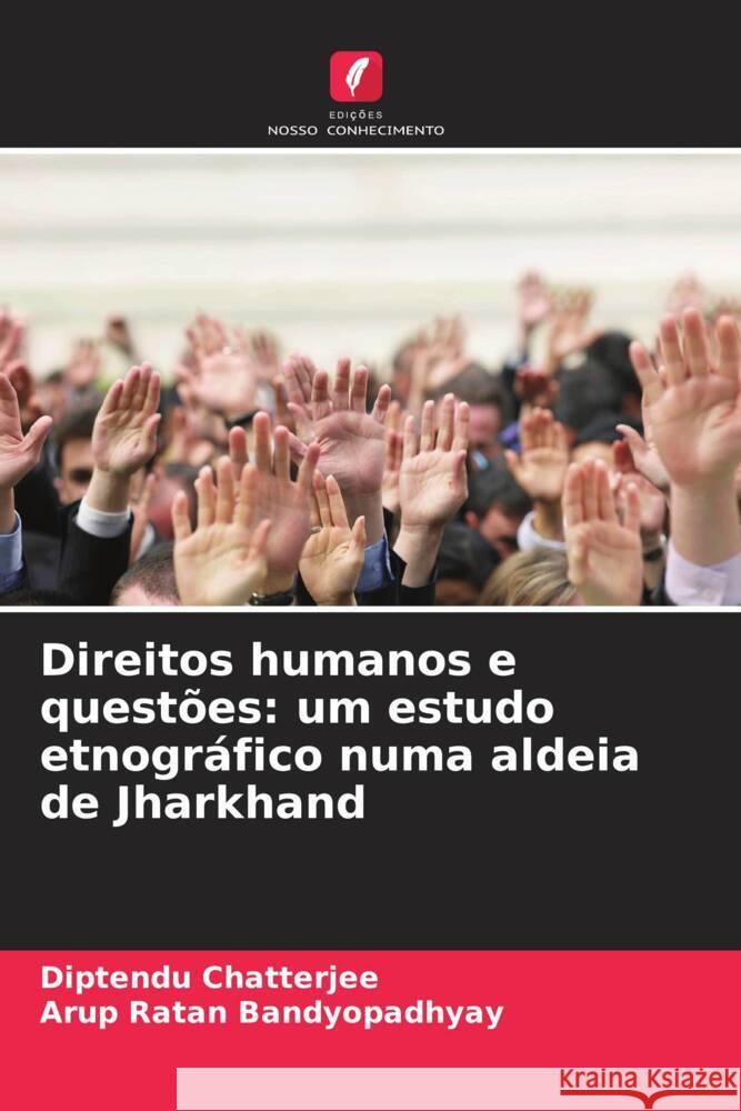 Direitos humanos e quest?es: um estudo etnogr?fico numa aldeia de Jharkhand Diptendu Chatterjee Arup Ratan Bandyopadhyay 9786207298389